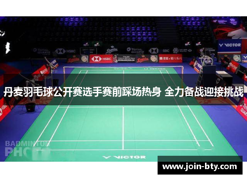 丹麦羽毛球公开赛选手赛前踩场热身 全力备战迎接挑战