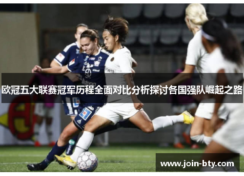 欧冠五大联赛冠军历程全面对比分析探讨各国强队崛起之路
