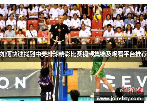 如何快速找到中美排球精彩比赛视频集锦及观看平台推荐