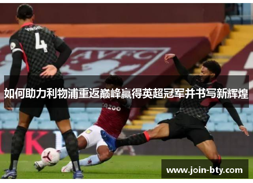 如何助力利物浦重返巅峰赢得英超冠军并书写新辉煌