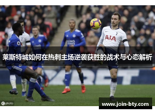 莱斯特城如何在热刺主场逆袭获胜的战术与心态解析