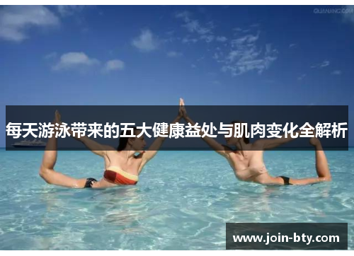 每天游泳带来的五大健康益处与肌肉变化全解析