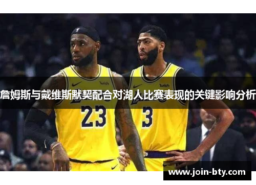 詹姆斯与戴维斯默契配合对湖人比赛表现的关键影响分析