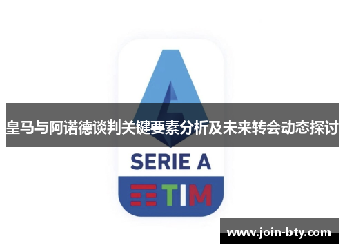 皇马与阿诺德谈判关键要素分析及未来转会动态探讨
