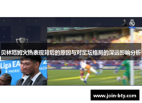 贝林厄姆火热表现背后的原因与对足坛格局的深远影响分析