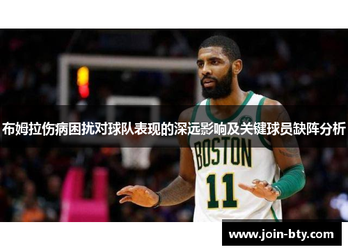 布姆拉伤病困扰对球队表现的深远影响及关键球员缺阵分析