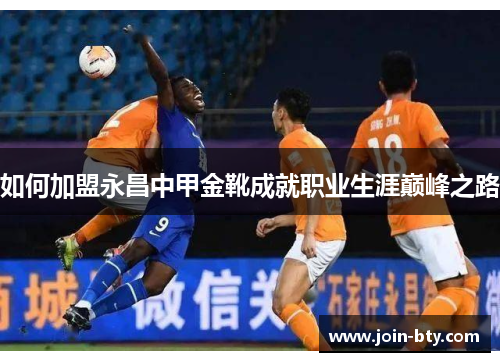 如何加盟永昌中甲金靴成就职业生涯巅峰之路
