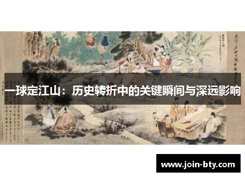 一球定江山：历史转折中的关键瞬间与深远影响