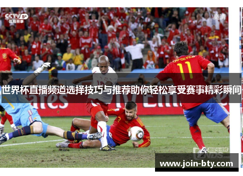 世界杯直播频道选择技巧与推荐助你轻松享受赛事精彩瞬间