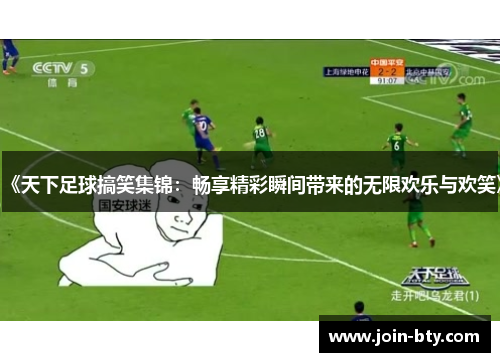 《天下足球搞笑集锦：畅享精彩瞬间带来的无限欢乐与欢笑》