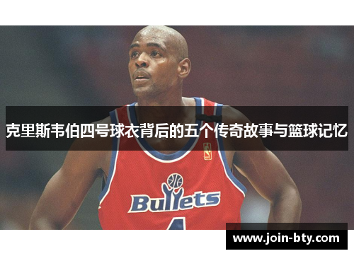 克里斯韦伯四号球衣背后的五个传奇故事与篮球记忆