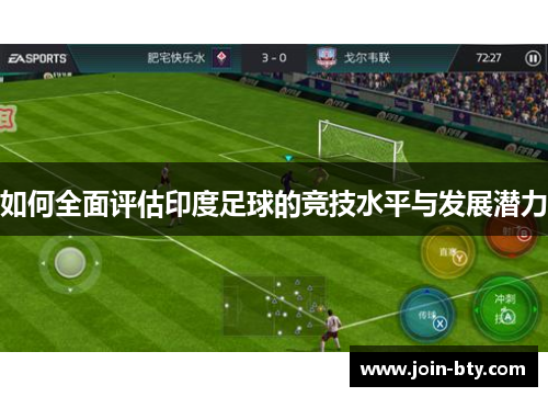 如何全面评估印度足球的竞技水平与发展潜力 如何全面评估印度足球的竞技水平与发展潜力