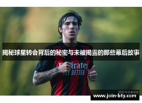 揭秘球星转会背后的秘密与未被揭露的那些幕后故事