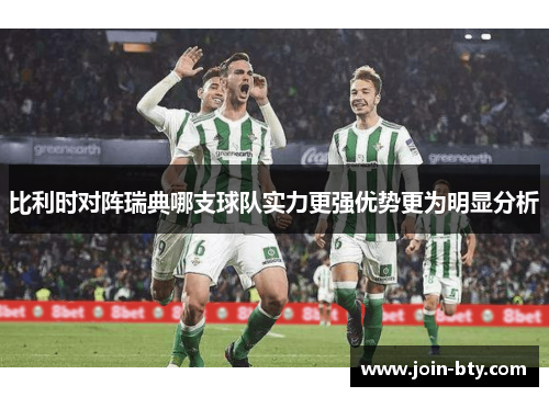 比利时对阵瑞典哪支球队实力更强优势更为明显分析