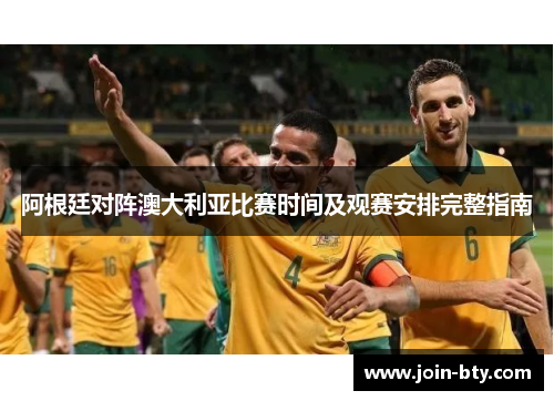 阿根廷对阵澳大利亚比赛时间及观赛安排完整指南
