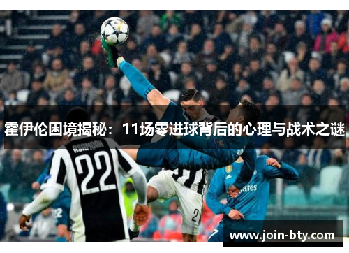 霍伊伦困境揭秘：11场零进球背后的心理与战术之谜