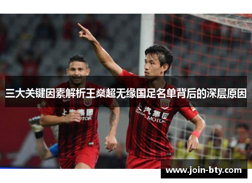 三大关键因素解析王燊超无缘国足名单背后的深层原因 三大关键因素解析王燊超无缘国足名单背后的深层原因