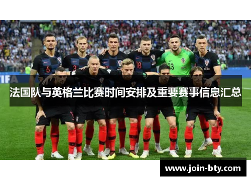 法国队与英格兰比赛时间安排及重要赛事信息汇总 法国队与英格兰比赛时间安排及重要赛事信息汇总
