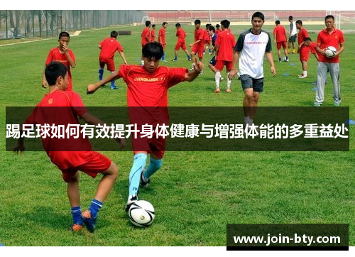 踢足球如何有效提升身体健康与增强体能的多重益处