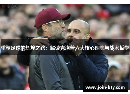 重塑足球的辉煌之路:解读克洛普六大核心理念与战术哲学 重塑足球的辉煌之路:解读克洛普六大核心理念与战术哲学