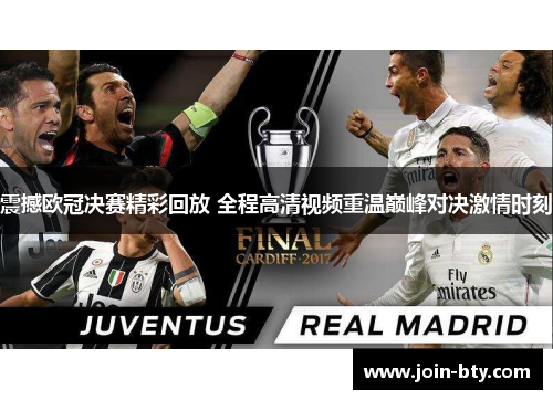 震撼欧冠决赛精彩回放 全程高清视频重温巅峰对决激情时刻 震撼欧冠决赛精彩回放 全程高清视频重温巅峰对决激情时刻