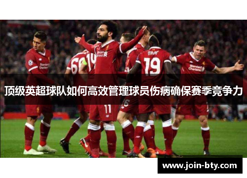 顶级英超球队如何高效管理球员伤病确保赛季竞争力 顶级英超球队如何高效管理球员伤病确保赛季竞争力