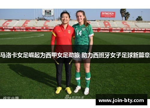 马洛卡女足崛起为西甲女足劲旅 助力西班牙女子足球新篇章