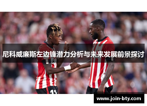 尼科威廉斯左边锋潜力分析与未来发展前景探讨 尼科威廉斯左边锋潜力分析与未来发展前景探讨